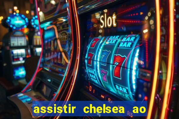 assistir chelsea ao vivo futemax